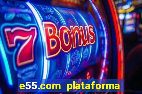 e55.com plataforma de jogos
